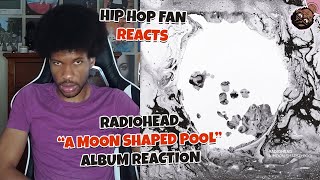 Radiohead quotA MOON SHAPED POOLquot Album REACTION  Hip Hop Fan REACTS [upl. by Sharia]