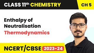 Enthalpy of Neutralisation  Thermodynamics  Class 11 Chemistry Chapter 5 [upl. by Lari44]