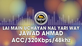 Lai Main Uchayan Nal Yari Way  Jawad Ahmad [upl. by Yvan]