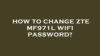 How to change zte mf971l wifi password [upl. by Elorac]