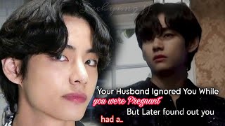 When your husband ignored you while you were Pregnant but later found Taehyung oneshot ff [upl. by Nnadroj]