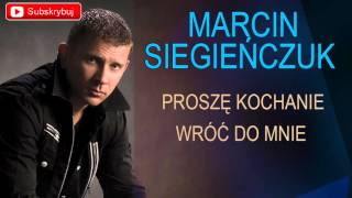 Marcin Siegieńczuk  Proszę kochanie wróć do mnie [upl. by Yrrak]