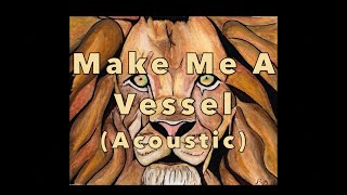 Make Me A Vessel Acoustic [upl. by Adrian]