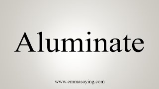 How To Say Aluminate [upl. by Lurlene]