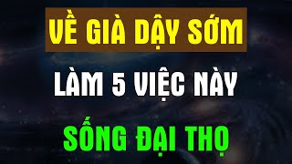 Tuổi Già DẬY SỚM Làm Được 5 Việc Này SỐNG THỌ 110 Tuổi  Chân Thiện Mỹ [upl. by Nalda]