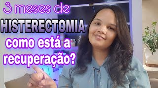 3 MESES DE HISTERECTOMIA VAGINAL COMO ESTÁ SENDO MINHA RECUPERAÇÃO RETIRADA DO ÚTERO [upl. by Follansbee]