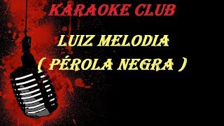 LUIZ MELODIA  PÉROLA NEGRA  KARAOKE [upl. by Cowles]