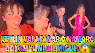 KETLIN ESTÁ FAZENDO DE TUDO PRA ACABAR COM O N4MOR0 DE KAMYLINHA E MIGUEL 😱😱 [upl. by Adlesirg]