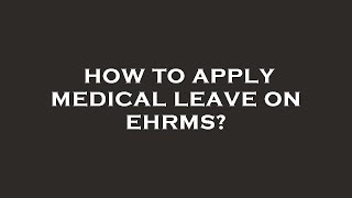 How to apply medical leave on ehrms [upl. by Perla]