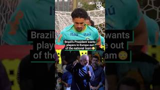 Brazils President Wants Players In Europe Out Of The National Team 😳 [upl. by Nahtanoj100]