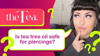 The Tea Is tea tree oil safe for piercings [upl. by Saffier]