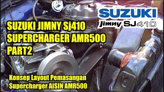 Jimny Sj410 Supercharger AMR500 Part 2  Konsep Layout Pemasangan Supercharger AISIN AMR500 [upl. by Yrred180]