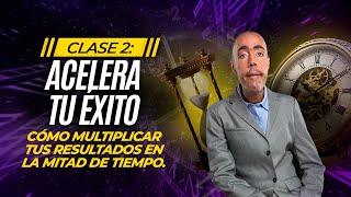 Clase 2 Acelera Tu éxito Cómo Multiplicar Tus Resultados en la Mitad de Tiempo [upl. by Nosrac]