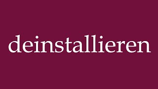 How to Pronounce deinstallieren uninstall Correctly in German [upl. by Enobe980]