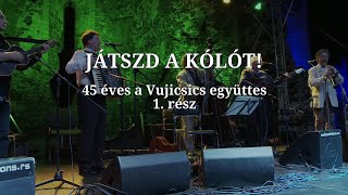 Játszd a kólót – 45 éves a Vujicsics együttes 1 rész 2019 [upl. by Sandon]