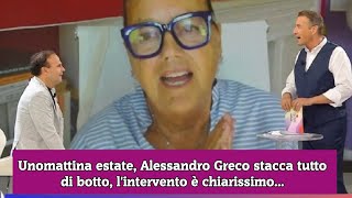 Unomattina estate Alessandro Greco stacca tutto di botto lintervento è chiarissimo [upl. by Pillow]