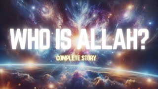 WHO IS ALLAH COMPLETE STORY [upl. by Neelak667]