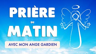 🙏 PRIÈRE du MATIN quotidienne 🙏 ANGE GARDIEN protège ma journée [upl. by Nevai415]