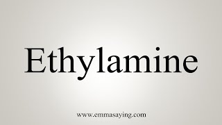 How To Say Ethylamine [upl. by Enriqueta863]