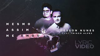 Mesmo Assim Me Amou  Gesson Nunes  Feat Thiago Alves Lyric Video [upl. by Asirrak712]