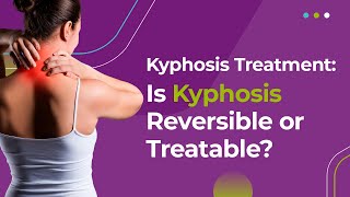 Kyphosis Treatment Is Kyphosis Reversible or Treatable [upl. by Oniskey]