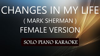 CHANGES IN MY LIFE  FEMALE VERSION   MARK SHERMAN  PH KARAOKE PIANO by REQUEST COVERCY [upl. by Kcirevam]