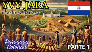 YVY JARA Parte 1 Los Primeros Dueños de la Tierra – La Época Colonial en Paraguay [upl. by Rudyard637]