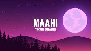 Toshi Shabri  Maahi Lyrics [upl. by Tarkany792]