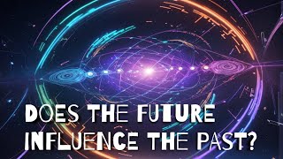 Does the Future Influence the Past Do we have free will [upl. by Ahsauqal]