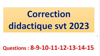 correction didactique svt 2023  partie III QUESTION 8 a 15 [upl. by Enifesoj448]