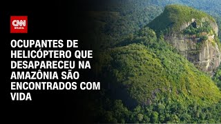 Ocupantes de helicóptero que desapareceu na Amazônia são encontrados com vida  LIVE CNN [upl. by Odelet]