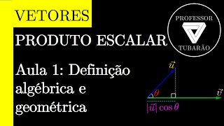 Produto Escalar  Aula 1 Definição algébrica e geométrica [upl. by Brenza]