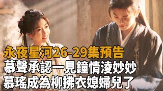 《永夜星河》第2629集預告：慕聲承認一見鐘情淩妙妙，慕瑤成為柳拂衣媳婦兒了！虞書欣丁禹兮祝緒丹楊仕澤史記有料 [upl. by Imoyik981]