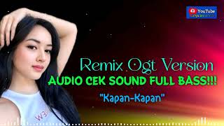 DJ REMIX OGT VERSION  quotKAPANKAPANquot  AUDIO CEK SOUND FULL BASS [upl. by Elrebmik]