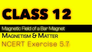 Exercise 57  Explained  Magnetism and Matter  NCERT Physics Class  12 [upl. by Mischa]