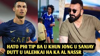 Hato phi tip ba u khun Jong u Sanjay Dutt u ialehkai ha ka Club Al Nassr bad u Ronaldo [upl. by Silvio]