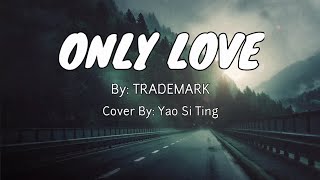 Only Love  by Trademark Cover by Yao Si Ting Lyrics [upl. by Xuerd]