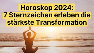 Horoskop 2024 7 Sternzeichen erleben die stärkste Transformation horoskop [upl. by Airahcaz]