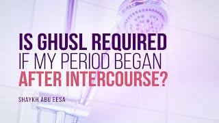 Is Ghusl Needed If My Period Began Right After Intercourse  Shaykh Abu Eesa  FAITH IQ [upl. by Pryor241]