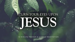 15 Minute Christian Meditation  Turn Your Eyes Upon Jesus [upl. by Ahseket]