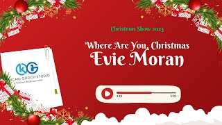 Christmas Show 2023  Where Are You Christmas  Evie Moran Saturday [upl. by Gertie]