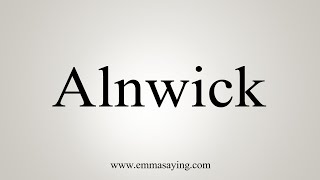 How To Say Alnwick [upl. by Shull]