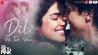 Dil Hi Toh Hai  Full Video  The Sky Is Pink  Priyanka Chopra Jonas Farhan Ak256k [upl. by Ardolino370]