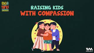 Big Talk About Tiny Human Ep09  Raising Kids with Compassion [upl. by Helgeson992]