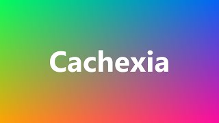 Cachexia  Medical Definition and Pronunciation [upl. by Ahtekal]