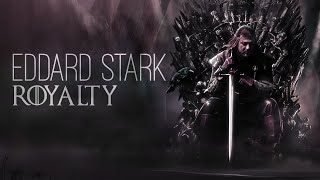 Eddard Stark  Royalty  Game Of Thrones 4K [upl. by Ash271]