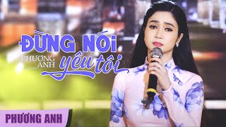 Đừng Nói Yêu Tôi  Phương Anh Official 4K MV [upl. by Grigson]