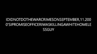 How to say IDIDNOTDOTHEWARCRIMESONSEPTEMBER112000SIPROMISEOFFICERIWASKILLINGAWHITEHOMELESSGUY [upl. by Ermina]