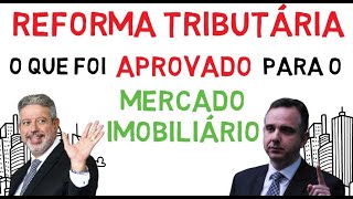 REFORMA TRIBUTÁRIA ENTENDA o que foi aprovado para o MERCADO IMOBILIÁRIO [upl. by Audrey964]