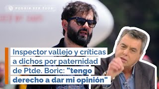 Inspector vallejo y dichos por paternidad de Ptde Boric quottengo derecho a dar mi opiniónquot [upl. by Ynaoj]